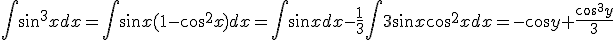 \Bigint \sin^3x dx=\Bigint \sin x (1-\cos^2x) dx = \Bigint \sin x dx - \frac{1}{3}\Bigint 3 \sin x \cos^2x dx = -\cos y +\frac{cos^3y}{3}